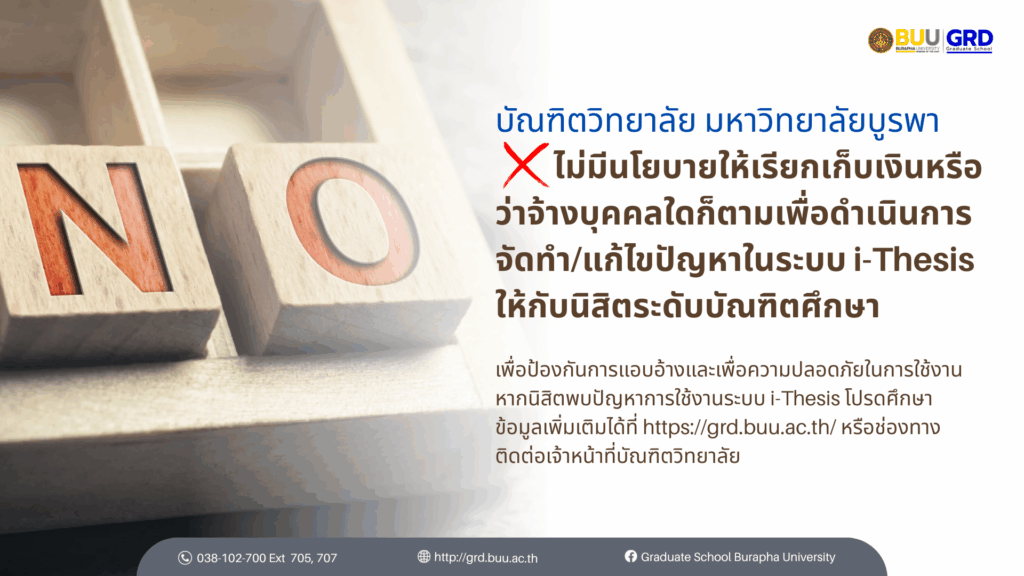 บัณฑิตวิทยาลัย มหาวิทยาลัยบูรพา ไม่มีนโยบายให้เรียกเก็บเงินหรือว่าจ้างบุคคลใดก็ตามเพื่อดำเนินการจัดทำ/แก้ไขปัญญาในระบบ i-Thesis ให้กับนิสิตระดับบัณฑิตศึกษา